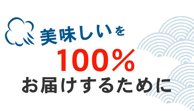 美味しいを100％お届けするために